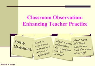 Classroom Observation:
Enhancing Teacher Practice
William J. Peters
 