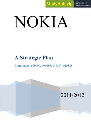 NOKIA
2011/2012
A Strategic Plan
Candidates: 570990, 796689, 147397, 815888
 