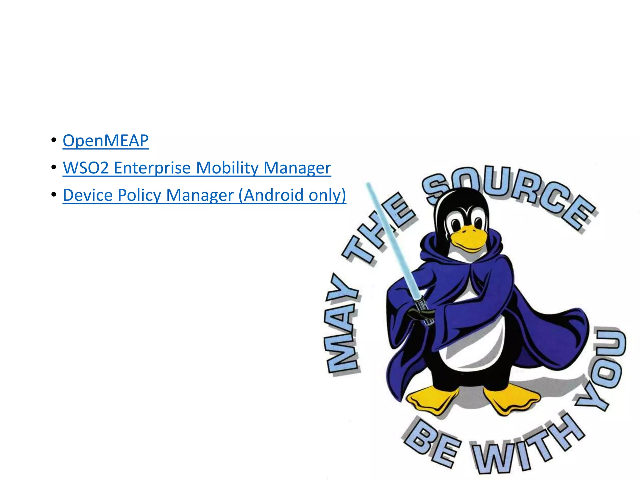 • OpenMEAP
• WSO2 Enterprise Mobility Manager
• Device Policy Manager (Android only)
 