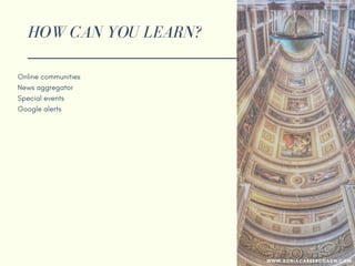 HOW CAN YOU LEARN?
Online communities
News aggregator
Special events
Google alerts
Workshops
Seminars
WWW.SONIACAREERCOACH.COM
 