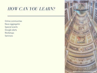 HOW CAN YOU LEARN?
Online communities
News aggregator
Special events
Google alerts
Workshops
Seminars
WWW.SONIACAREERCOACH.COM
 