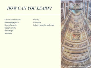 HOW CAN YOU LEARN?
Online communities
News aggregator
Special events
Google alerts
Workshops
Seminars
Udemy
Coursera
Industry specific websites
Join a mastermind group
YouTube
Peers
WWW.SONIACAREERCOACH.COM
 