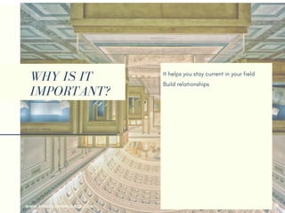 WHY IS IT
IMPORTANT?
It helps you stay current in your field
Build relationships 
Become a respected professional
Sharpens your mind
Have greater confidence at work
Easier to change jobs or change careers
Sharpens your skills
Gain reputation as a thought leader
Make new friends
Your employer may pay for it
Help you returning to the workforce
Earn more money
WWW.SONIACAREERCOACH.COM
 