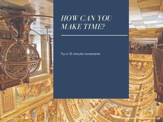 HOW CAN YOU
MAKE TIME?
Try in 15-minute increments
During your commute to work
At lunch
Before you go to bed
Get up early
While you exercise
While you are waiting at the doctor's office
Waiting to meet or pick up someone
Photo credit: cuellar via VisualHunt /  CC BY-NC WWW.SONIACAREERCOACH.COM
 