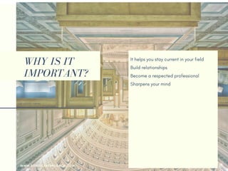 WHY IS IT
IMPORTANT?
It helps you stay current in your field
Build relationships 
Become a respected professional
Sharpens your mind
Have greater confidence at work
Easier to change jobs or change careers
Sharpens your skills
Gain reputation as a thought leader
Make new friends
Your employer may pay for it
Help you returning to the workforce
Earn more money
WWW.SONIACAREERCOACH.COM
 