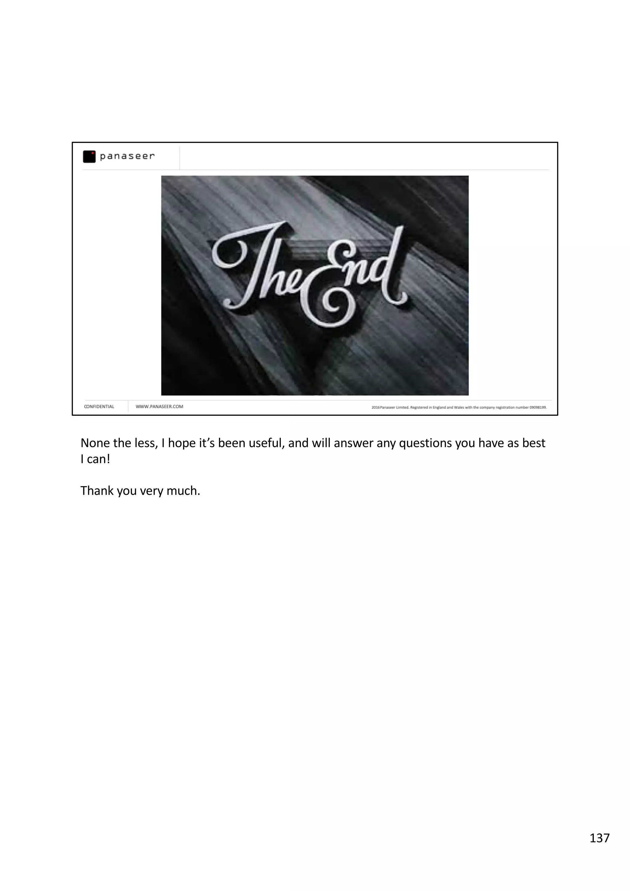 None the less, I hope it’s been useful, and will answer any questions you have as best
I can!
Thank you very much.
137
 