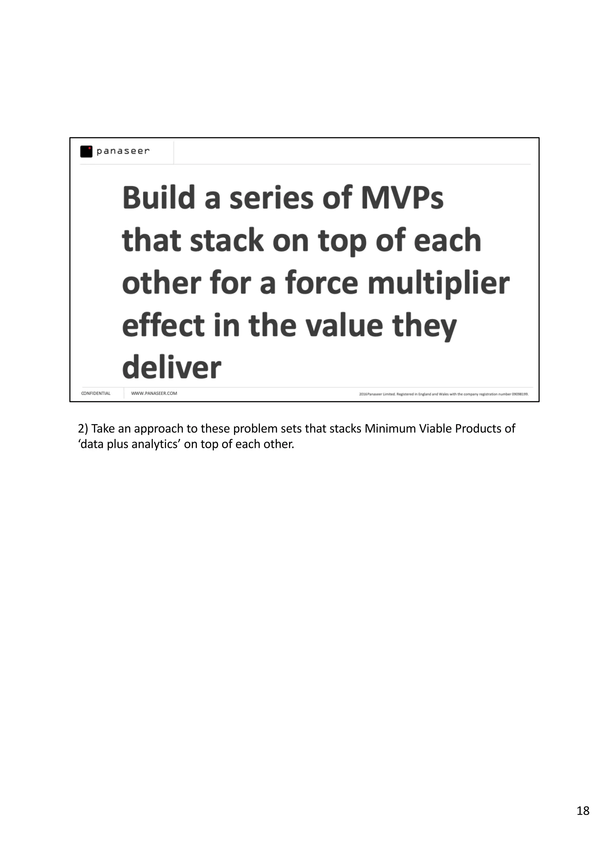2) Take an approach to these problem sets that stacks Minimum Viable Products of
‘data plus analytics’ on top of each other.
18
 