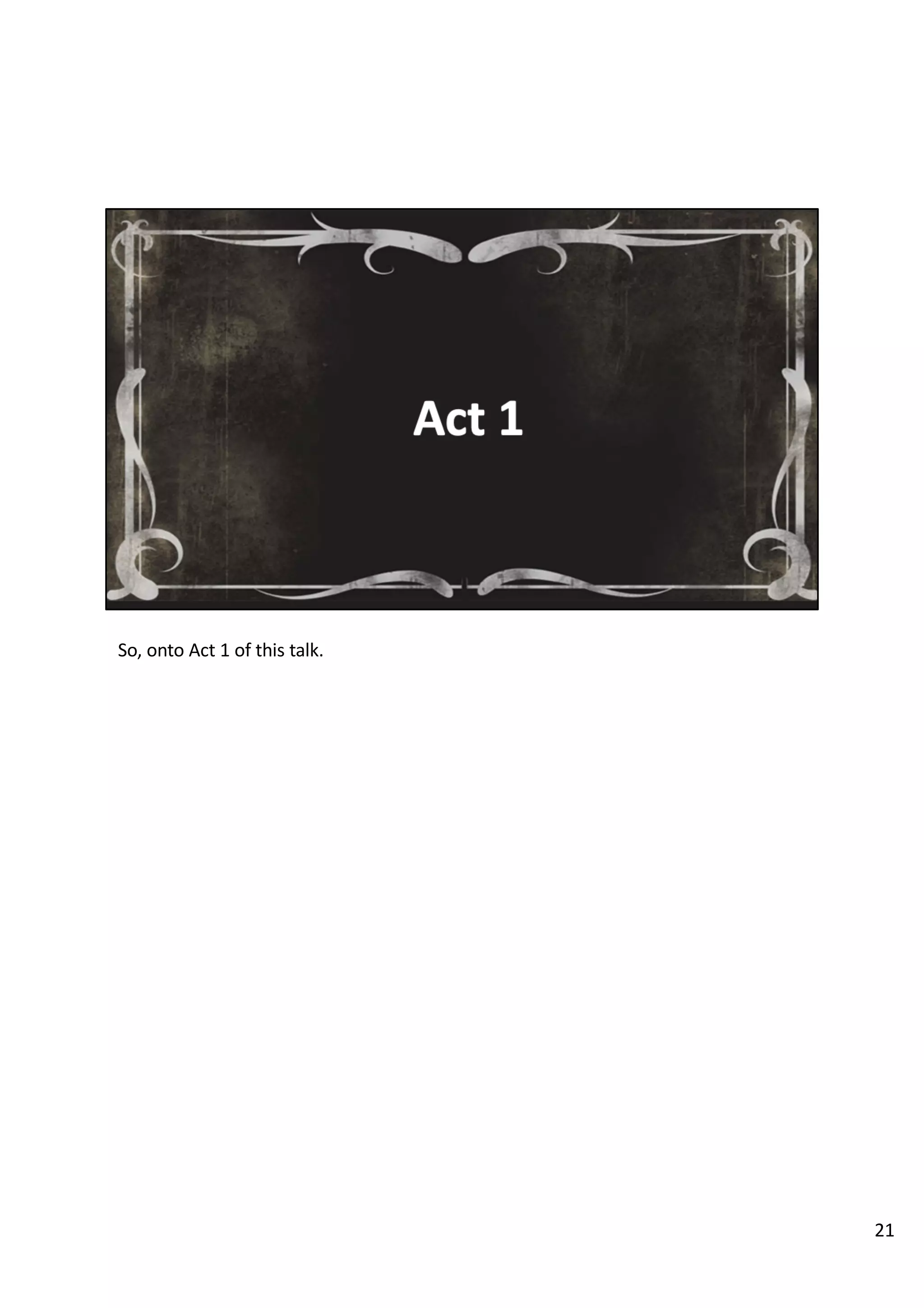 So, onto Act 1 of this talk.
21
 