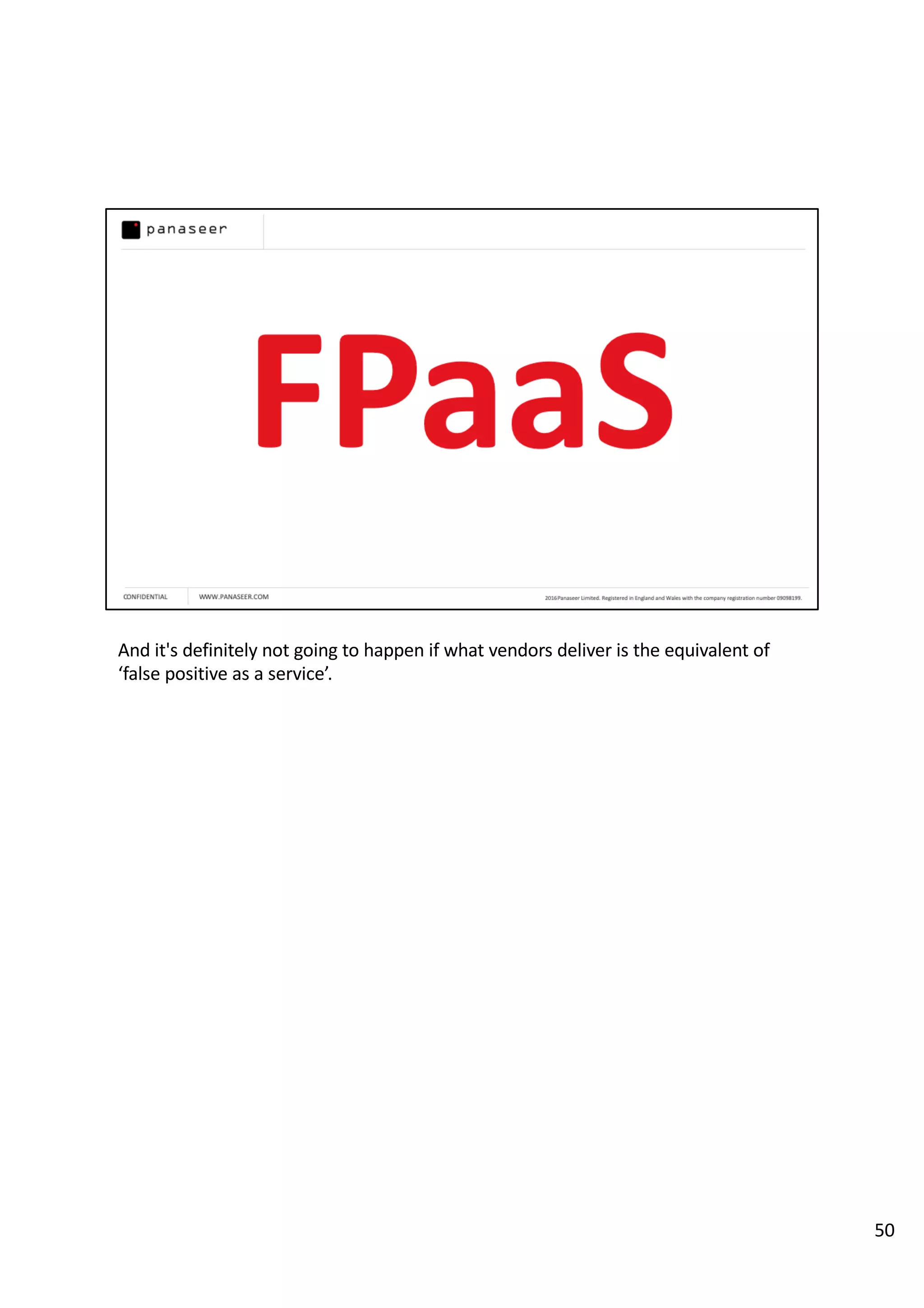 And it's definitely not going to happen if what vendors deliver is the equivalent of
‘false positive as a service’.
50
 