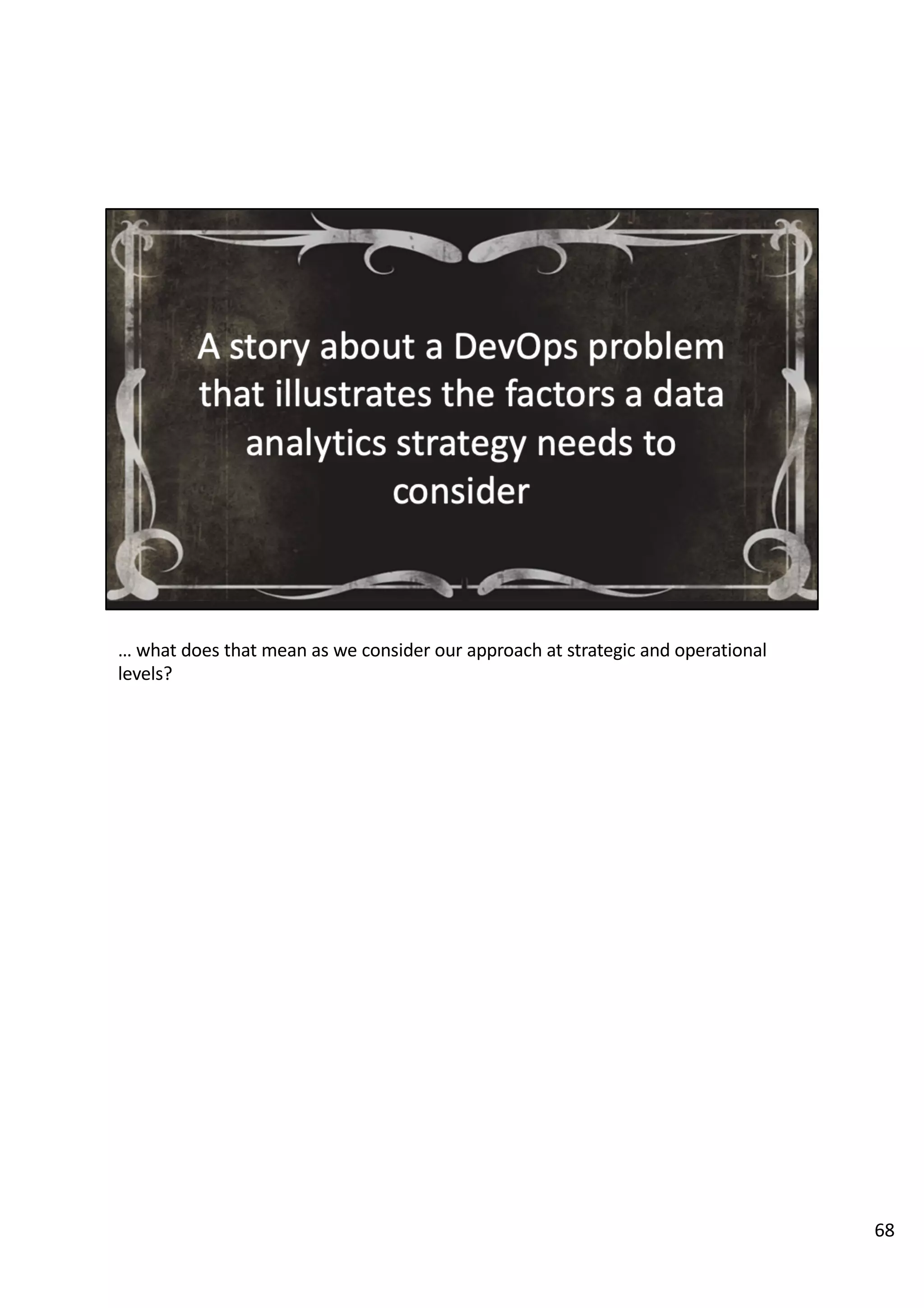 … what does that mean as we consider our approach at strategic and operational
levels?
68
 