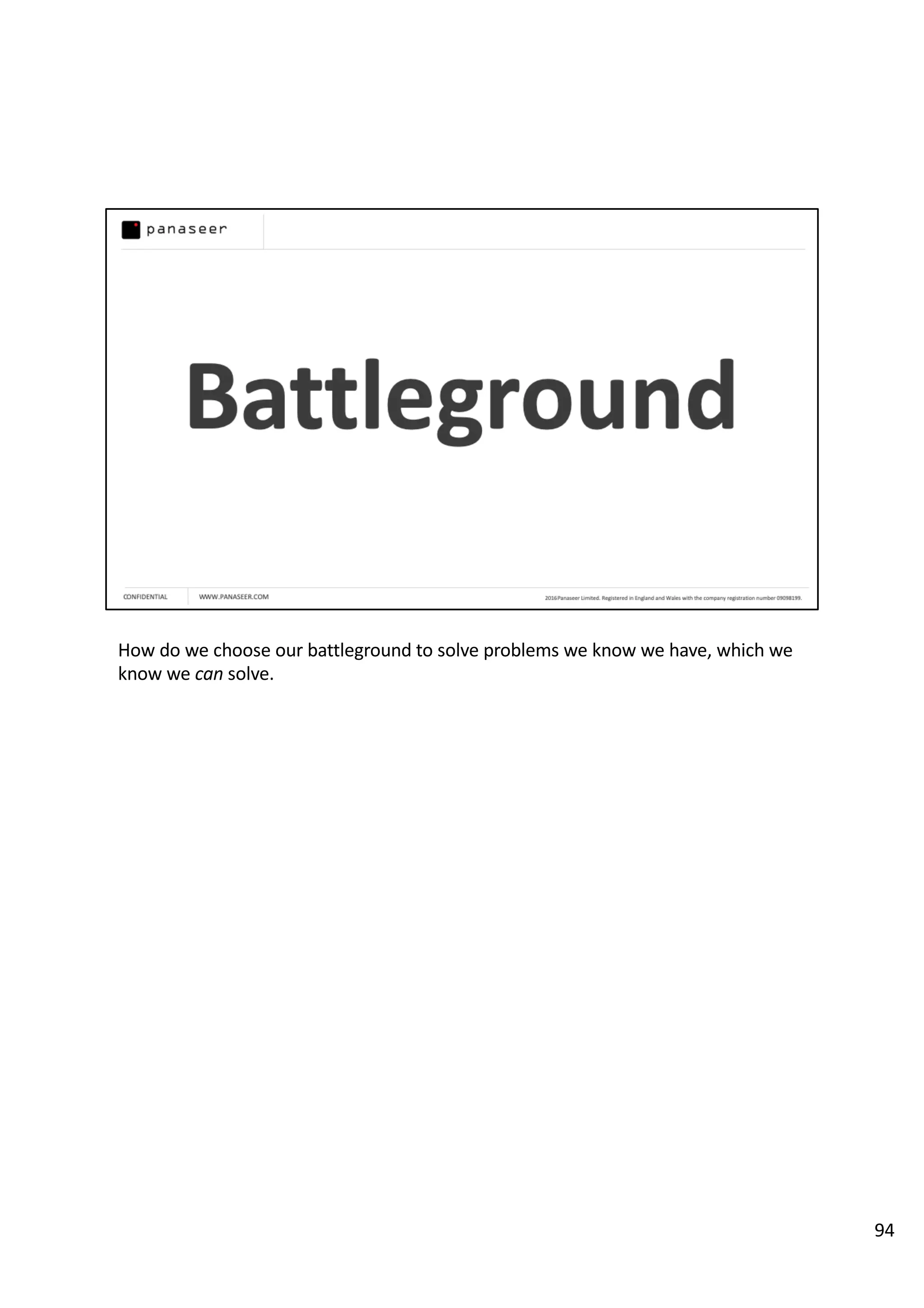 How do we choose our battleground to solve problems we know we have, which we
know we can solve.
94
 