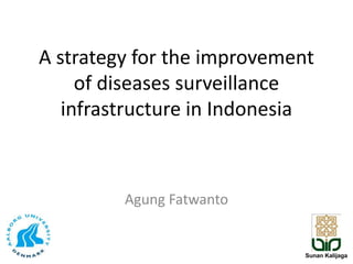 A strategy for the improvement of diseases surveillance infrastructure in Indonesia AgungFatwanto Sunan Kalijaga 