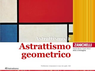 49 Astrattismo
Paola Bersi, Carlo Ricci
Arte e immagine
Astrattismo
geometrico
Astrattismo/2
Piet Mondrian, Composizione in rosso, blu e giallo, 1930
 