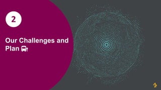 Our Challenges and
Plan 🚏
2
 