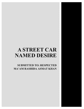 A STREET CAR
NAMED DESIRE
SUBMITTED TO: RESPECTED
MA’AM RASHIDA ASMAT KHAN
 