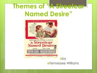 Themes of “A Streetcar
Named Desire”
by
Tennessee Williams
 