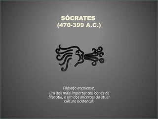 SÓCRATES
(470-399 A.C.)

Filósofo ateniense,
um dos mais importantes ícones da
filosofia, e um dos alicerces da atual
cultura ocidental.

 