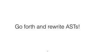 Go forth and rewrite ASTs!
17
 