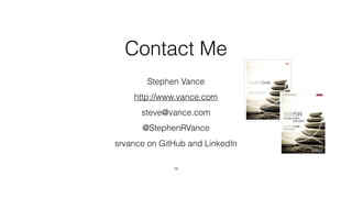 Contact Me
Stephen Vance
http://www.vance.com
steve@vance.com
@StephenRVance
srvance on GitHub and LinkedIn
18
 