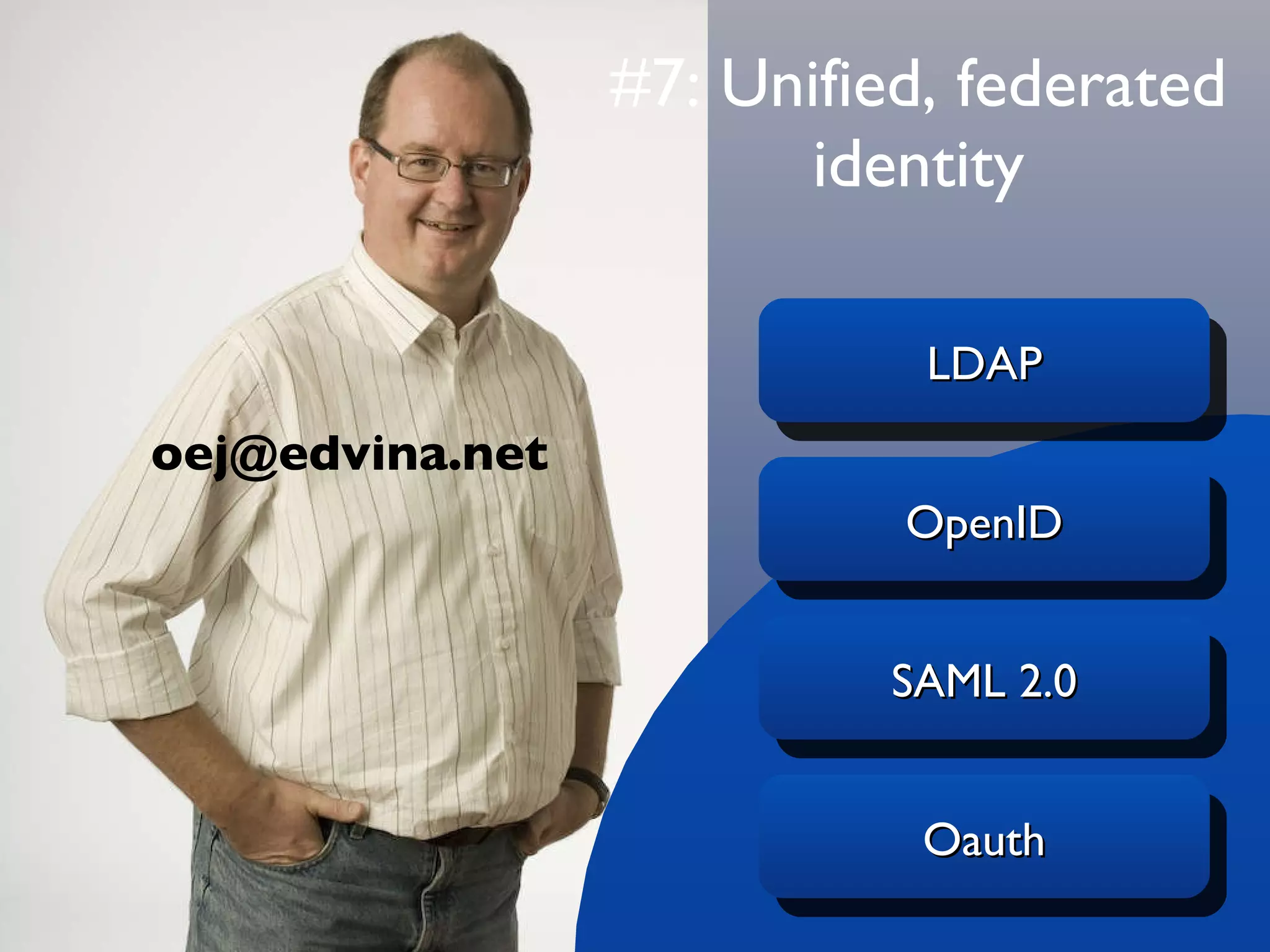 #7: Unified, federated identity [email_address] LDAP OpenID SAML 2.0 Oauth 