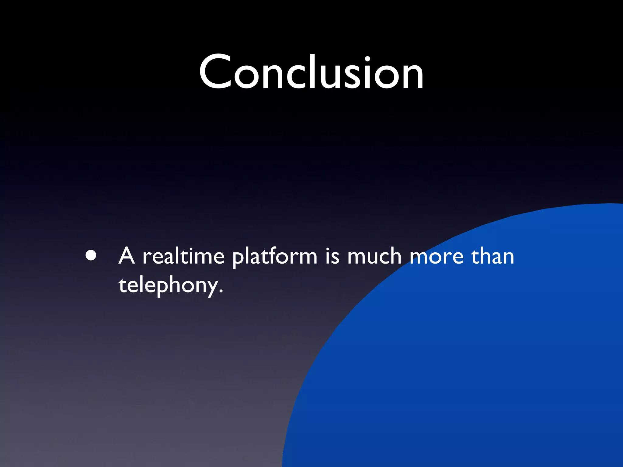 Conclusion A realtime platform is much more than telephony. 