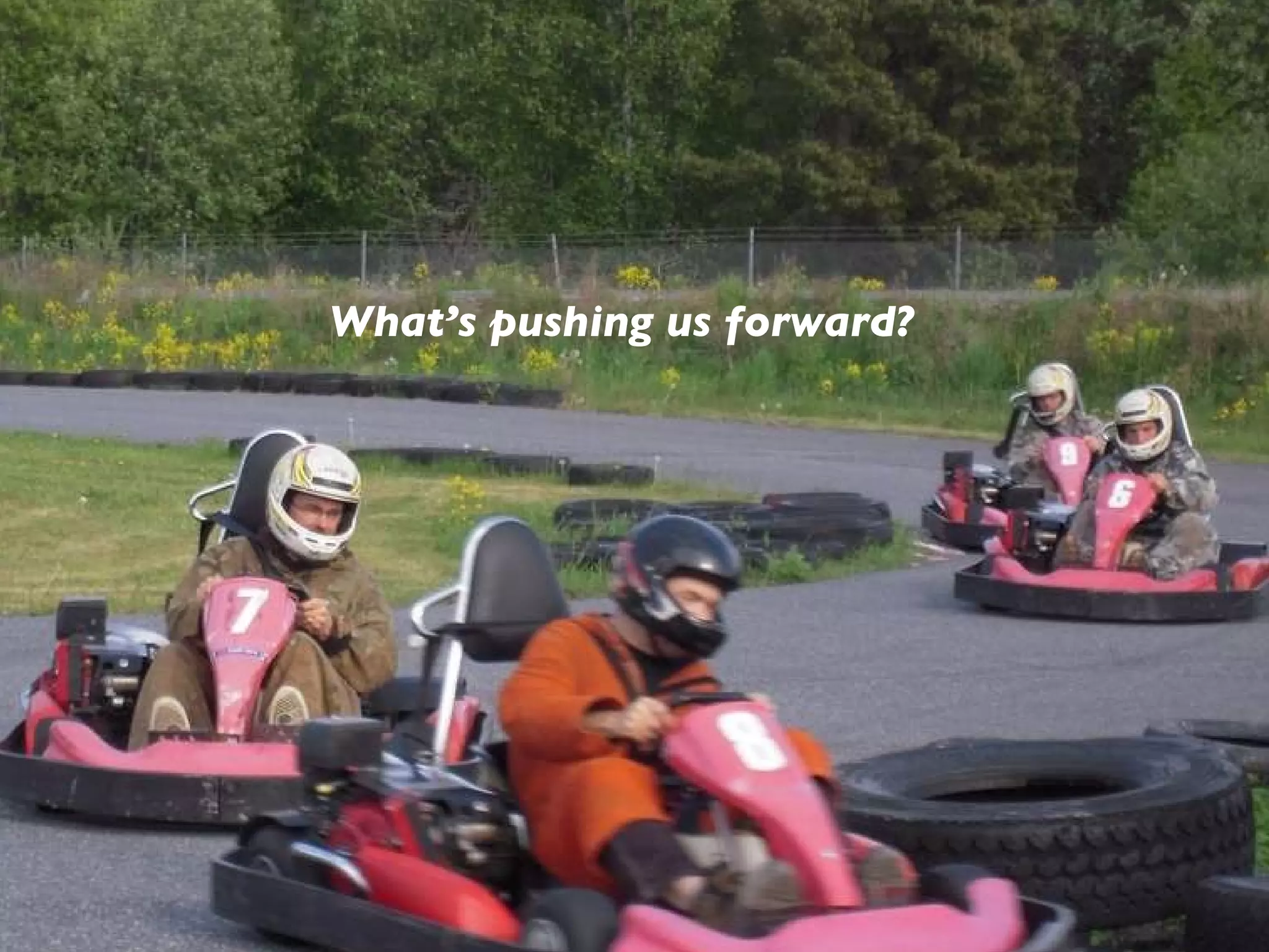 What’s pushing us forward? 