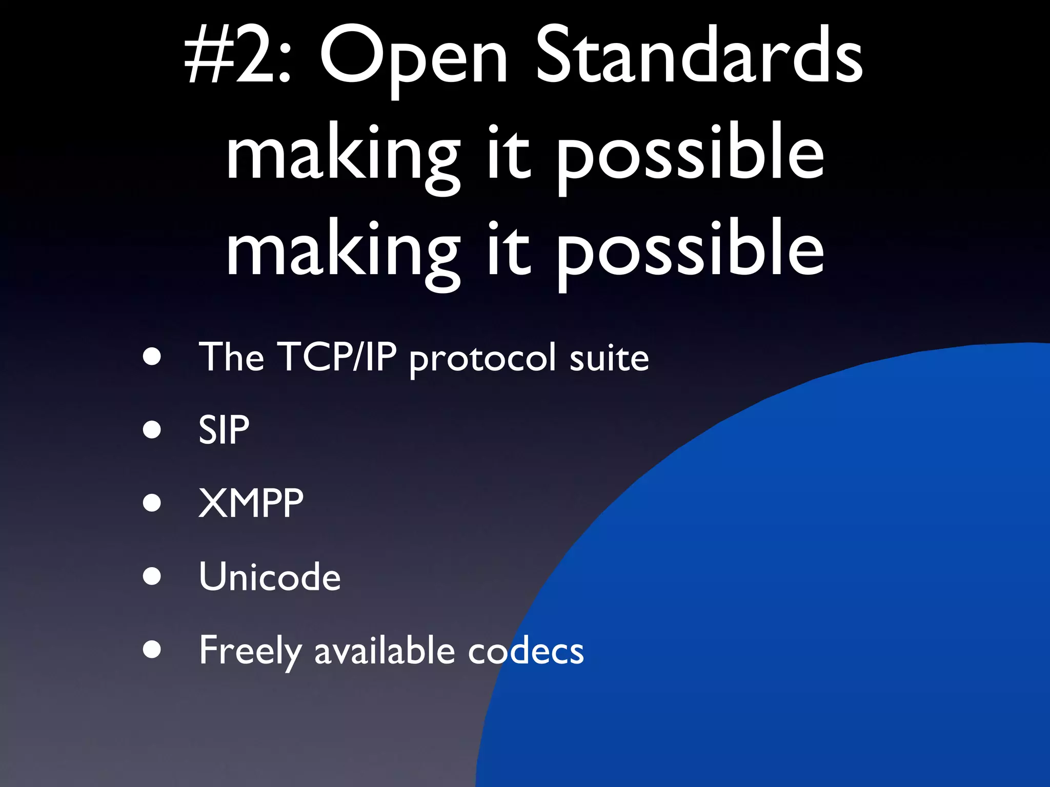 #2: Open Standards making it possible making it possible The TCP/IP protocol suite SIP XMPP Unicode Freely available codecs 