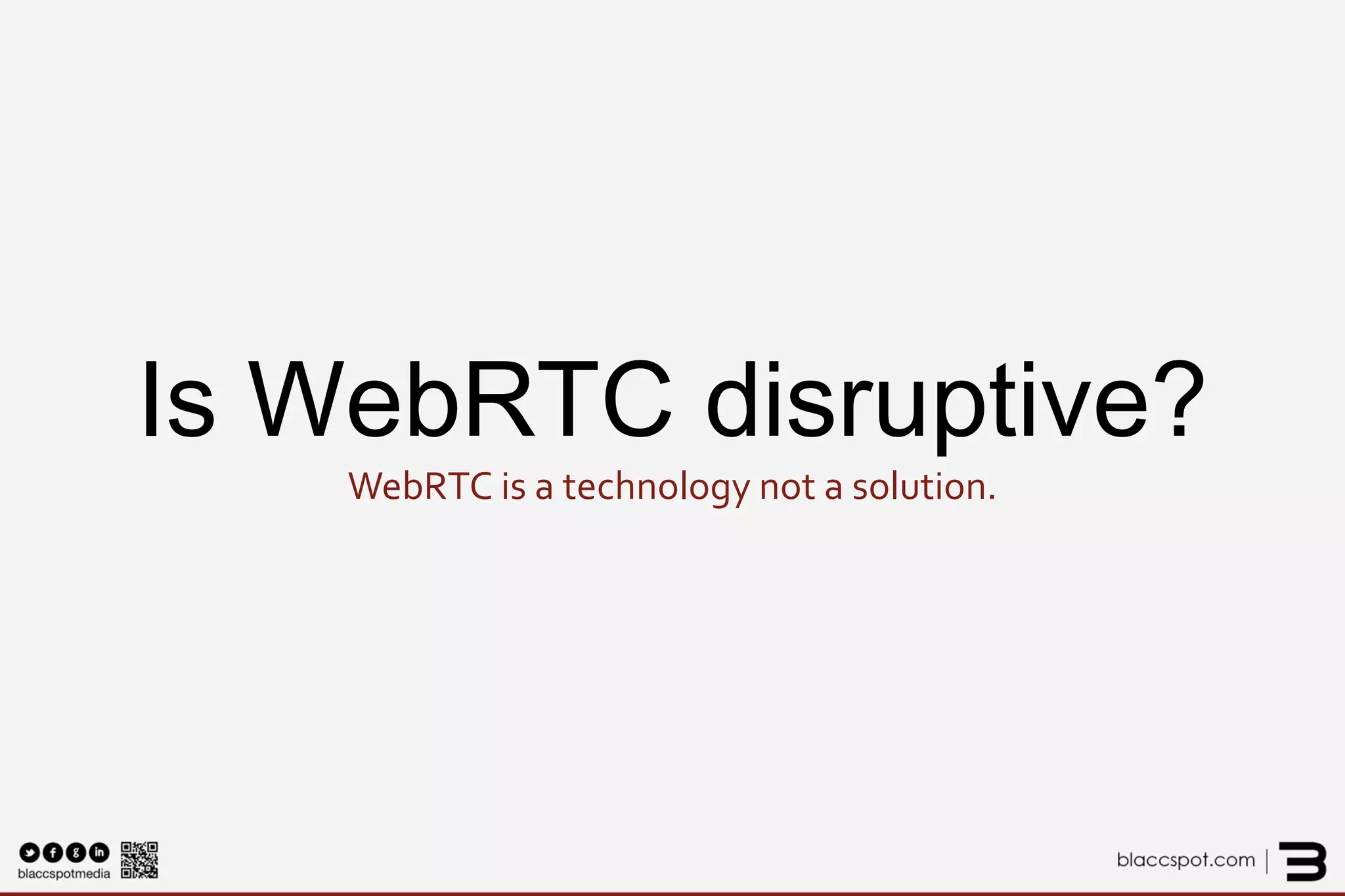 Is WebRTC disruptive? WebRTC is a technology not a solution.  