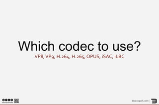 Which codec to use? VP8, VP9, H.264, H.265, OPUS, iSAC, iLBC  