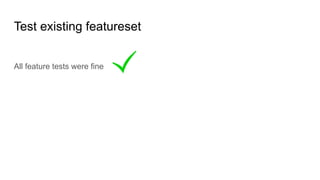 Test existing featureset
All feature tests were fine
 