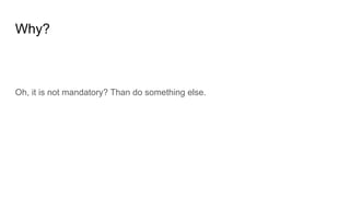 Why?
Oh, it is not mandatory? Than do something else.
 
