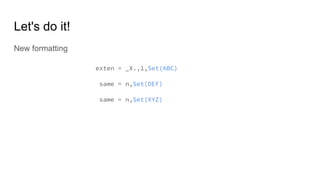Let's do it!
New formatting
exten = _X.,1,Set(ABC)
same = n,Set(DEF)
same = n,Set(XYZ)
 