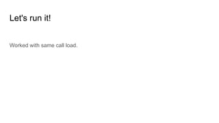 Let's run it!
Worked with same call load.
 