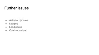 ● Asterisk Updates
● Logging
● Load peaks
● Continuous load
Further issues
 