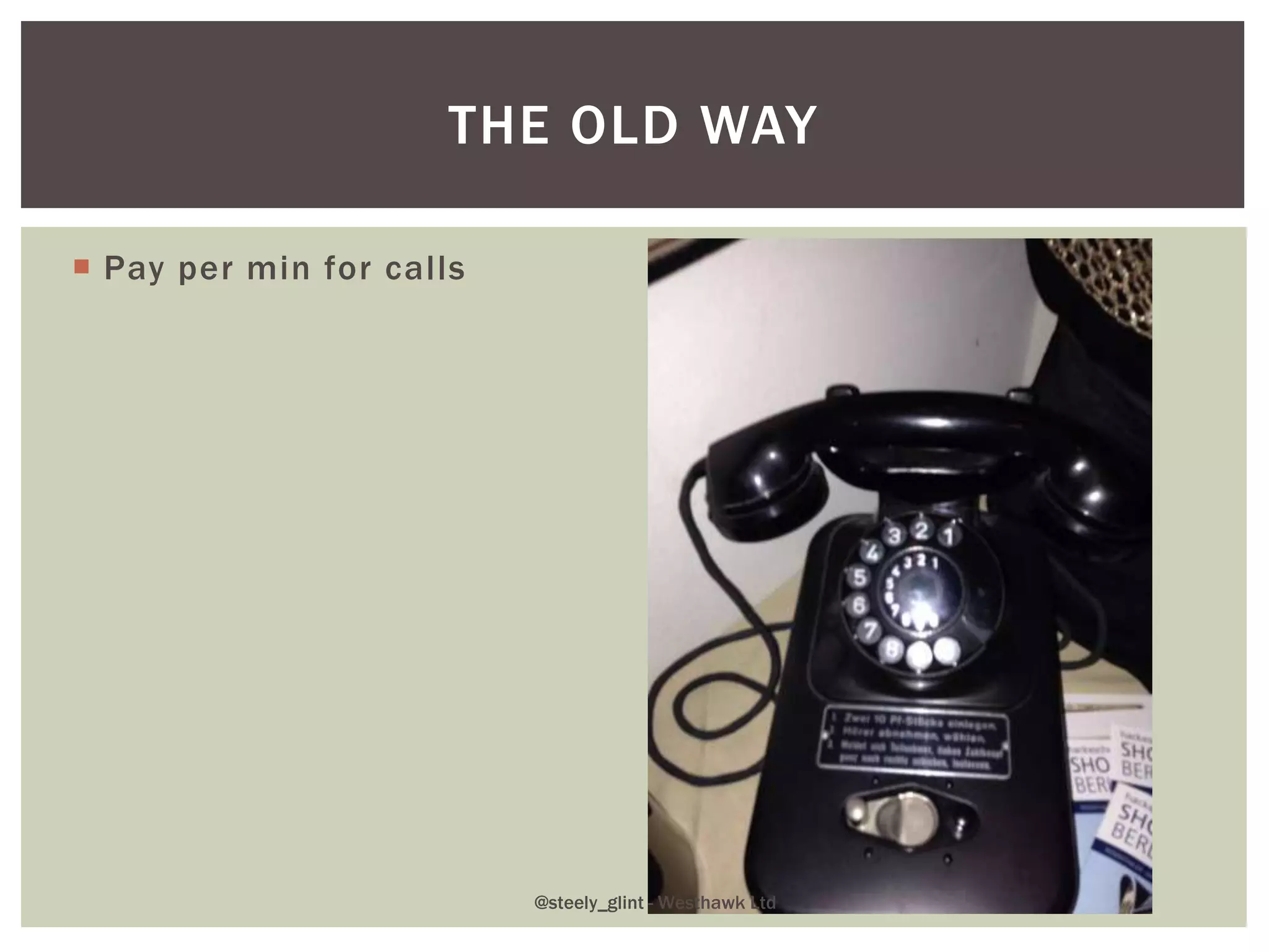  Pay per min for calls
THE OLD WAY
@steely_glint - Westhawk Ltd
 