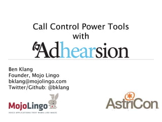 Call Control Power Tools
                   with


Ben Klang
Founder, Mojo Lingo
bklang@mojolingo.com
Twitter/Github: @bklang
 
