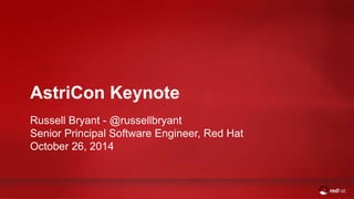 AstriCon Keynote 
Russell Bryant - @russellbryant 
Senior Principal Software Engineer, Red Hat 
October 26, 2014 
 