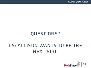 CAN YOU SPEAK MAGIC? 
QUESTIONS? 
PS: ALLISON WANTS TO BE THE 
NEXT SIRI! 
28 
