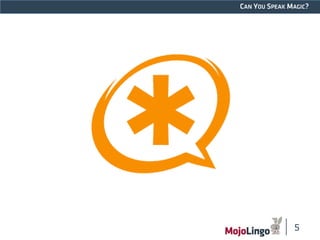 CAN YOU SPEAK MAGIC? 
5 
 