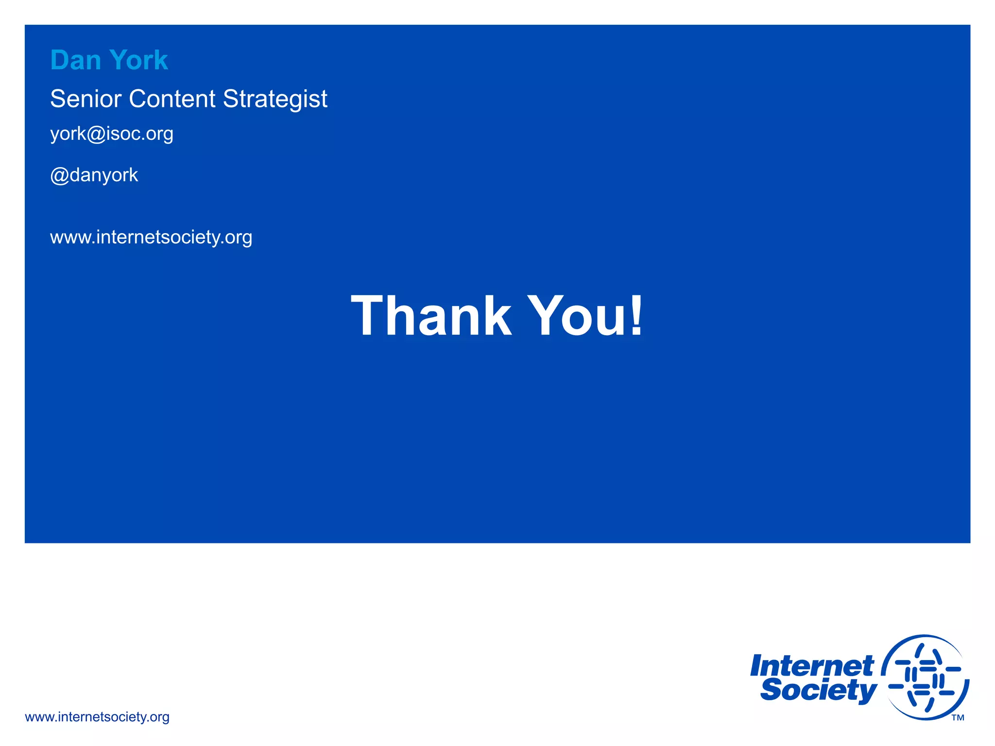 www.internetsociety.org
york@isoc.org
@danyork
www.internetsociety.org
Dan York
Senior Content Strategist
Thank You!
 