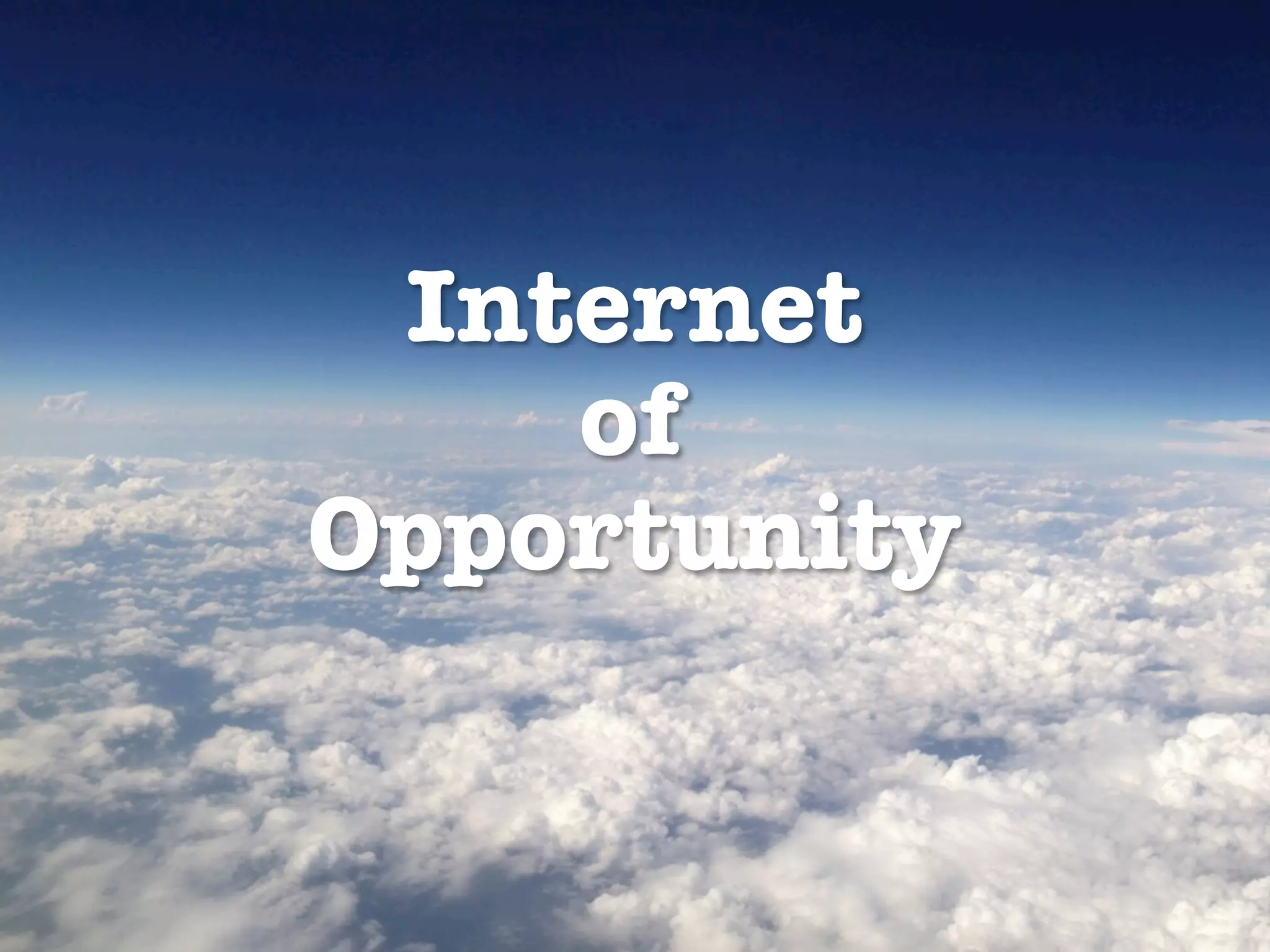 www.internetsociety.org
Internet!
of!
Opportunity
 