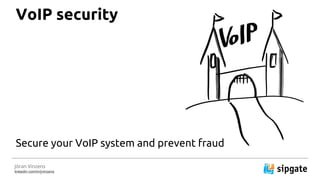 J?ran Vinzens
linkedin.com/in/jvinzens
VoIP security
Secure your VoIP system and prevent fraud
 