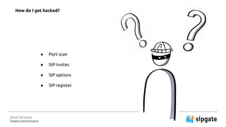 J?ran Vinzens
linkedin.com/in/jvinzens
 Port scan
 SIP invites
 SIP options
 SIP register
How do I get hacked?
 