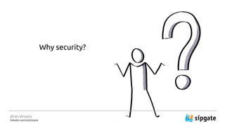 Why security?
J?ran Vinzens
linkedin.com/in/jvinzens
 