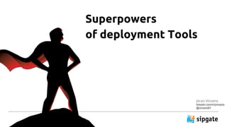 Superpowers
of deployment Tools
Jöran Vinzens
linkedin.com/in/jvinzens
@vinzens81
 