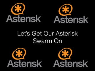 Let’s Get Our Asterisk
Swarm On
 