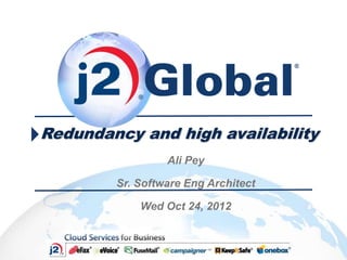Redundancy and high availability
                 Ali Pey

        Sr. Software Eng Architect

            Wed Oct 24, 2012
 