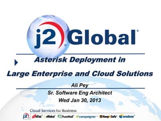 Asterisk Deployment in
Large Enterprise and Cloud Solutions
                    Ali Pey
          Sr. Software Eng Architect
               Wed Jan 30, 2013
 
