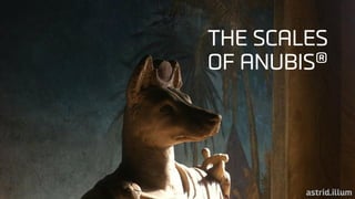 THE SCALES
OF ANUBIS®
 