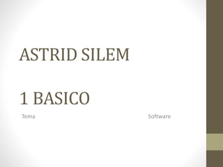 ASTRID SILEM
1 BASICO
Tema Software
 